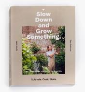 99W6543 - Slow Down and Grow Something: The Urban Grower’s Recipe for the Good Life